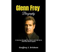 Glenn Frey Biography: A Journey through the Music and Life of an American Rock Legend