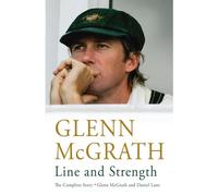 Glenn McGrath: Line and Strength - The Complete Story: The Complete Story by Glenn McGrath and Daniel Lane