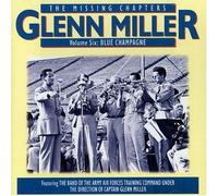 GLENN MILLER - Missing Chapters, Vol. 6: Blue Champagne by GLENN MILLER (2006-01-01)