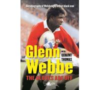 Glenn Webbe - The Gloves Are off - Autobiography of Welsh Rugby's First Black Icon : Autobiography of Welsh Rugby's First Black Icon