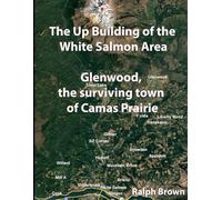 Glenwood, the surviving town of Camas Prairie: Book 6 of 7 (The Up Building of the White Salmon Area)