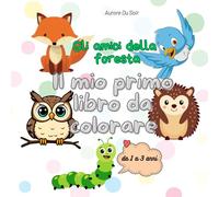 Gli amici della foresta: Il mio primo libro da colorare (I miei amici da colorare: libri per bambini da 1 a 3 anni)