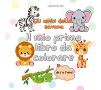 Gli amici della savana: Il mio primo libro da colorare (I miei amici da colorare: libri per bambini da 1 a 3 anni)