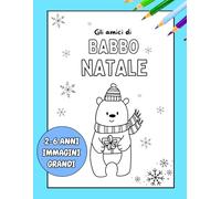 Gli Amici di Babbo Natale: Libro da colorare natalizio per bambini dai 2 ai 6 anni con Babbo Natale, renne ed elfi - Grandi immagini stampate solo su un lato