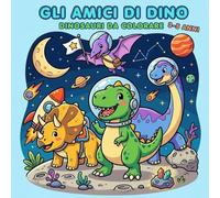 GLI AMICI DI DINO: DINOSAURI DA COLORARE BAMBINI 3-5 ANNI