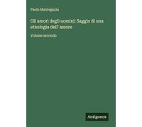 Gli amori degli uomini: Saggio di una etnologia dell' amore: Volume secondo