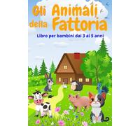 Gli Animali della Fattoria - Libro da Colorare per Bambini: Attività Divertente ed Educativa per Bambini dai 3 ai 5 Anni - Con Simpatici Animali della Fattoria da Colorare