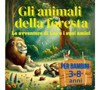 Gli animali della foresta: Le avventure di Leo e i suoi amici per bambini 3-8 anni