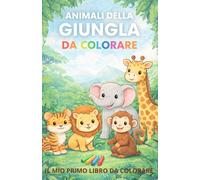 Gli Animali Della Giungla da colorare: il mio primo libro da colorare (Libri per colorare)