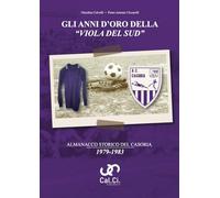 GLI ANNI D'ORO DELLA "VIOLA DEL SUD”: ALMANACCO STORICO DEL CASORIA CALCIO 1979-1983