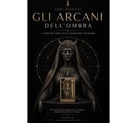 Gli Arcani dell’Ombra: I Tarocchi come Via di Conoscenza Interiore: 21 (Mystica Brevis™ - Piccoli libri di sapienza antica per l’anima moderna)