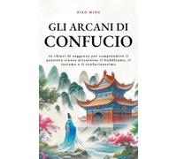 Gli Arcani di Confucio: 42 chiavi di saggezza per comprendere il pensiero cinese attraverso il buddhismo, il taoismo e il confucianesimo (Saggezza Zen)