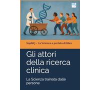 Gli attori della ricerca clinica: La Scienza trainata dalle persone (SophIQ - La Scienza a portata di libro)