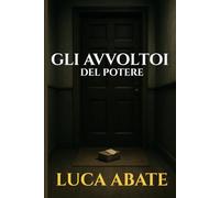 Gli avvoltoi del potere: Un noir italiano tra segreti di Stato, corruzione e il prezzo della verità
