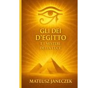 Gli Dei d’Egitto e i Misteri della Luce