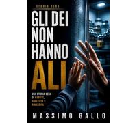 Gli Dei non hanno ali: Una storia vera di cadute, giustizia e rinascita (IL CICLO DELLE ASSENZE)