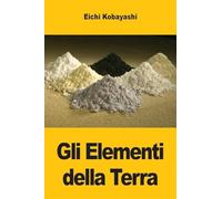 Gli Elementi della Terra: Le Storie Nascoste dei Metalli, dei Minerali e della Civiltà