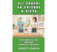 Gli errori da evitare a dieta: Per non fallire ancor prima di iniziare (Metodo Baroni - Guide Pratiche per la Dieta)
