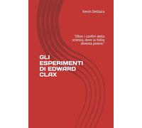GLI ESPERIMENTI DI EDWARD CLAX: "Oltre i confini della scienza, dove la follia diventa potere."