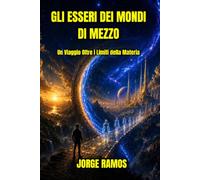 GLI ESSERI DEI MONDI DI MEZZO: Un Viaggio Oltre i Limiti della Materia