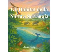 Gli Habitat della Natura Selvaggia: Alla Scoperta degli Straordinari Habitat della Terra
