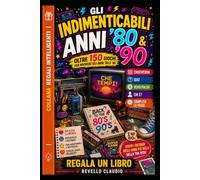 GLI INDIMENTICABILI ANNI '80 & '90: OLTRE 150 GIOCHI PER RIVIVERE GLI ANNI '80 E '90 (COLLANA REGALI INTELLIGENTI)