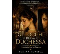 Gli occhi della Duchessa: Verità dipinte nell’ombra (INDAGINI D’EPOCA)