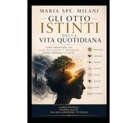 Gli otto Istinti della Vita Quotidiana: Come orientarsi tra caos, relazioni e decisioni senza perdere la testa