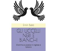 GLI UCCELLI NERI E BIANCHI: Dramma e poesia in inglese e italiano