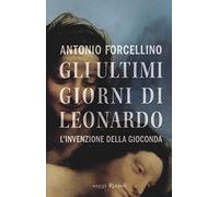 Gli ultimi giorni di Leonardo. L'invenzione della Gioconda