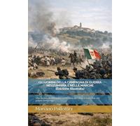 GLI UOMINI DELLA CAMPAGNA DI GUERRA NELL’UMBRIA E NELLE MARCHE (Edizione Illustrata): Vite, armi e destini nella spedizione del 1860 e nella fine del potere temporale