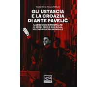 Gli Ustascia e la Croazia di Ante Pavelic. Il genocidio dimenticato di serbi, ebrei e rom nella Seconda guerra mondiale