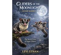 GLIDERS OF THE MOONLIGHT ( SUGAR GLIDERS ): The Secret Lives of Sugar Gliders