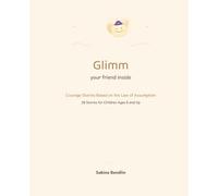 Glimm - your friend inside: Courage Stories Based on the Law of Assumption: How Children Use Their Imagination to Find Courage, Friendship, and Confidence
