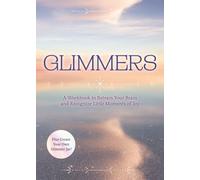 Glimmers : A Workbook to Retrain Your Brain and Recognize Little Moments of Joy