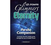Glimmers of Eternity: Parsha Companion: A journey into the weekly parsha through the eyes of Gedolei Yisroel.