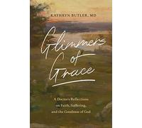 Glimmers of Grace: A Doctor's Reflections on Faith, Suffering, and the Goodness of God