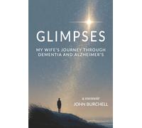 GLIMPSES: My Wife's Journey Through Dementia and Alzheimer's