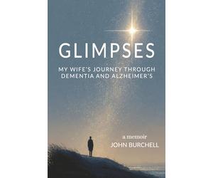 GLIMPSES: My Wife's Journey Through Dementia and Alzheimer's