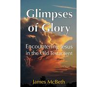 Glimpses of Glory: Encountering Jesus in the Old Testament
