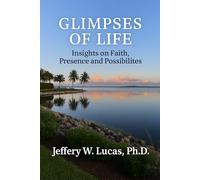 Glimpses of Life: Insights on Faith, Presence and Possibilities