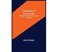 Glimpses of Ocean Life; Or, Rock-Pools and the Lessons they Teach