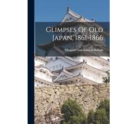 Glimpses Of Old Japan, 1861-1866