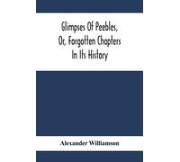 Glimpses Of Peebles, Or, Forgotten Chapters In Its History