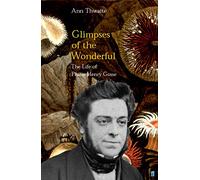 Glimpses of the Wonderful: The Life of Philip Henry Gosse