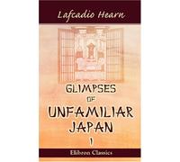 Glimpses of Unfamiliar Japan: Volume 1