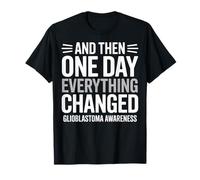 Glioblastoma Awareness And Then One Day Everything Changed T-Shirt
