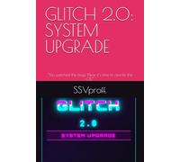 GLITCH 2.0: SYSTEM UPGRADE: “You patched the bugs. Now it’s time to rewrite the OS.” (SSVproff.)