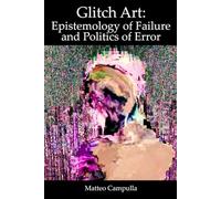 Glitch Art: Epistemology of Failure and Politics of Error