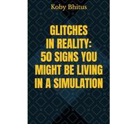 GLITCHES IN REALITY: 50 SIGNS YOU MIGHT BE LIVING IN A SIMULATION